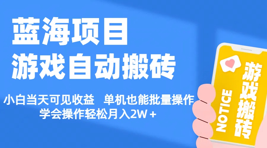 （11265期）【蓝海项目】游戏自动搬砖 小白当天可见收益 单机也能批量操作 学会操…-智创网