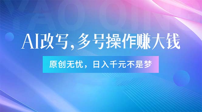 （11329期）头条新玩法：全自动AI指令改写，多账号操作，原创无忧！日赚1000+-智创网