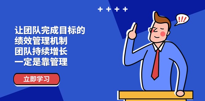 （11325期）让团队-完成目标的 绩效管理机制，团队持续增长，一定是靠管理-智创网