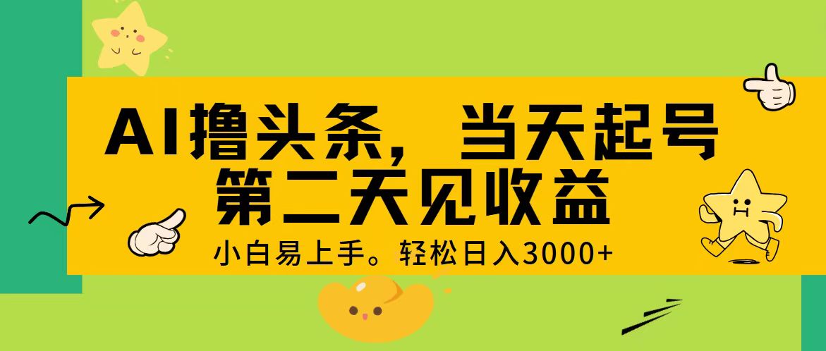 （11314期） AI撸头条，轻松日入3000+，当天起号，第二天见收益。-智创网