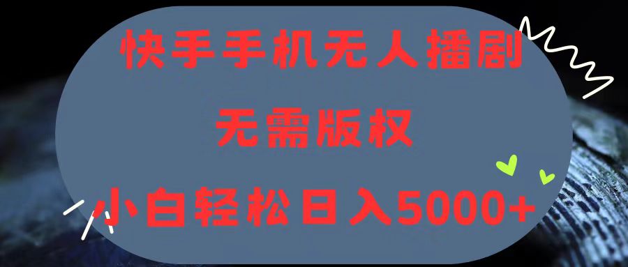 （11168期）快手手机无人播剧，无需硬改，轻松解决版权问题，小白轻松日入5000+-智创网