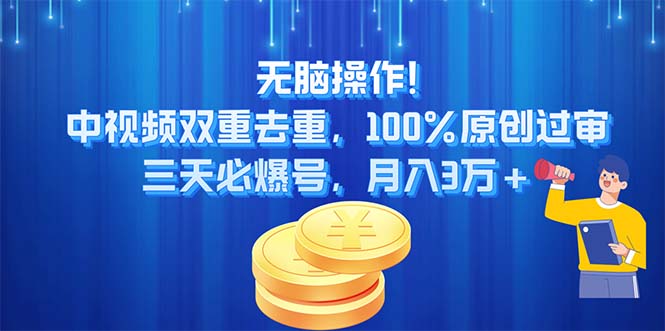 （11353期）无脑操作!中视频双重去重，100%原创过审，三天必爆号，月入3万+-智创网