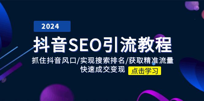 （11352期）抖音 SEO引流教程：抓住抖音风口/实现搜索排名/获取精准流量/快速成交变现-智创网