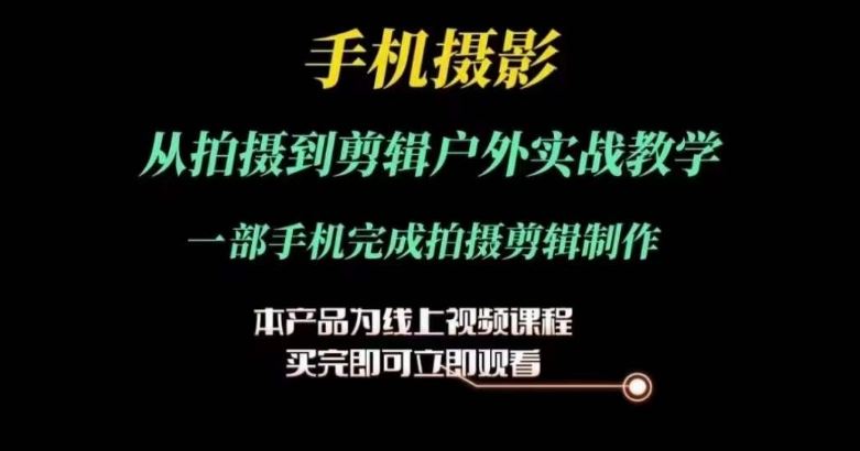 运镜剪辑实操课，手机摄影从拍摄到剪辑户外实战教学，一部手机完成拍摄剪辑制作-智创网
