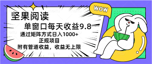 （11377期）坚果阅读单窗口每天收益9.8通过矩阵方式日入1000+正规项目附有管道收益…-智创网