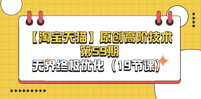 （11390期）【淘宝&天猫】原创高阶技术第59期，无界终极优化（19节课）-智创网
