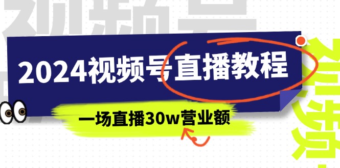 （11394期）2024视频号直播教程：视频号如何赚钱详细教学，一场直播30w营业额（37节）-智创网