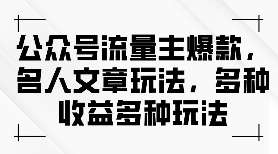 （11404期）公众号流量主爆款，名人文章玩法，多种收益多种玩法-智创网