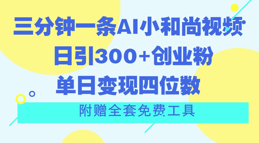 三分钟一条AI小和尚视频 ，日引300+创业粉。单日变现四位数 ，附赠全套免费工具-智创网