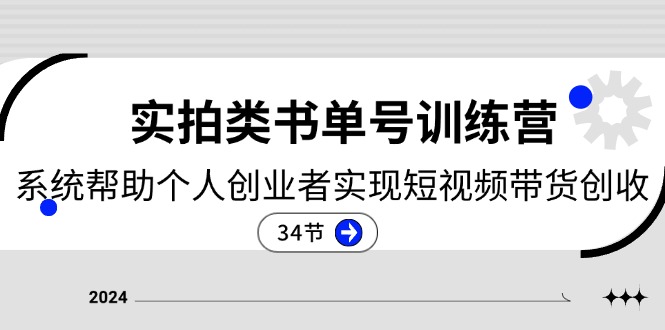 2024实拍类书单号训练营：系统帮助个人创业者实现短视频带货创收（34节）-智创网