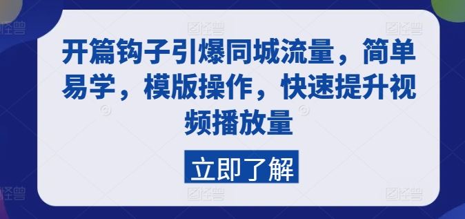 开篇钩子引爆同城流量，简单易学，模版操作，快速提升视频播放量-智创网