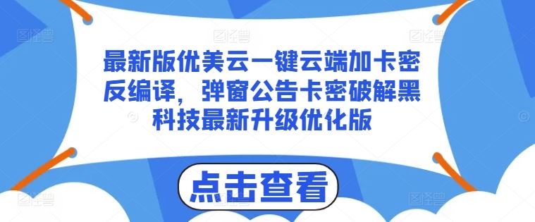 最新版优美云一键云端加卡密反编译，弹窗公告卡密破解黑科技最新升级优化版【揭秘】-智创网