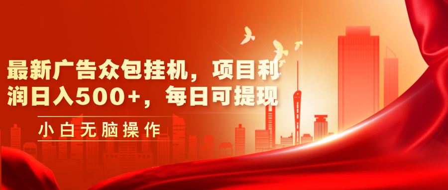 （11506期）最新广告众包挂机，项目利润日入500+，每日可提现-智创网