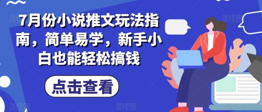 7月份小说推文玩法指南，简单易学，新手小白也能轻松搞钱-智创网