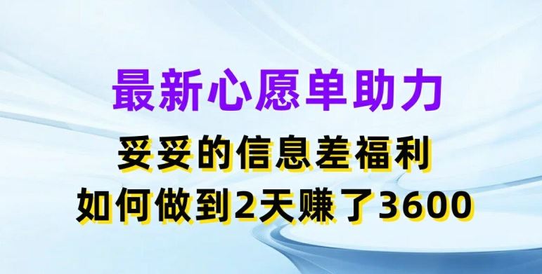 最新心愿单助力，妥妥的信息差福利，两天赚了3.6K【揭秘】-智创网
