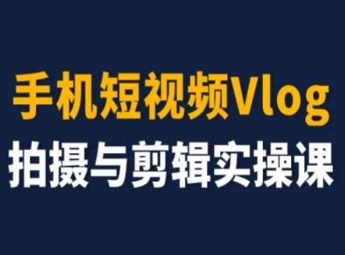 手机短视频Vlog拍摄与剪辑实操课，小白变大师-智创网
