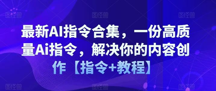 最新AI指令合集，一份高质量Ai指令，解决你的内容创作【指令+教程】-智创网