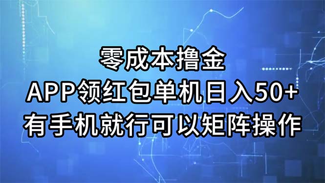 （11545期）零成本撸金，APP领红包，单机日入50+，有手机就行，可以矩阵操作-智创网
