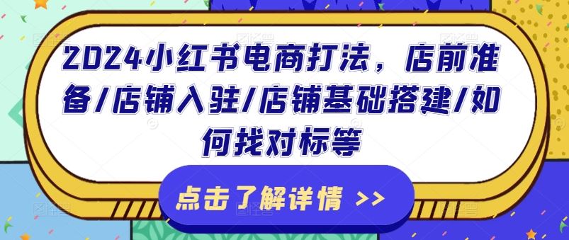 2024小红书电商打法，店前准备/店铺入驻/店铺基础搭建/如何找对标等-智创网