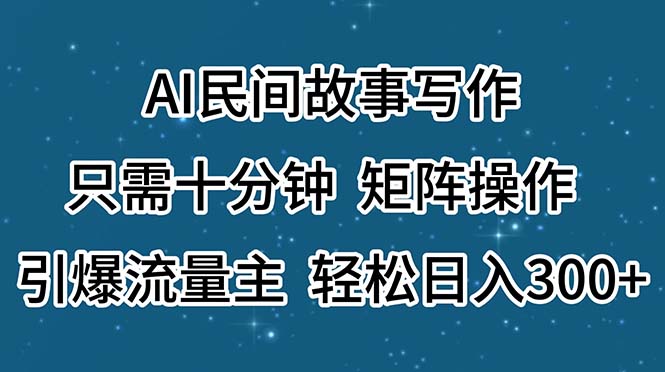 （11559期）AI民间故事写作，只需十分钟，矩阵操作，引爆流量主，轻松日入300+-智创网