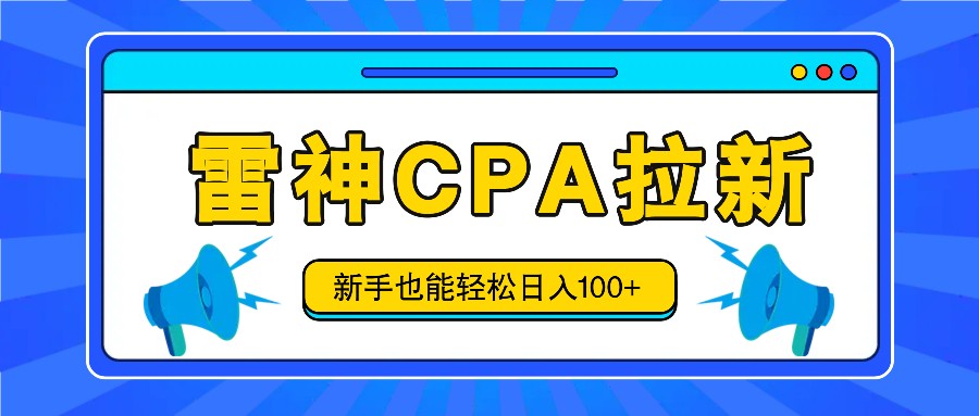 雷神拉新活动项目，操作简单，新手也能轻松日入100+【视频教程+后台开通】-智创网