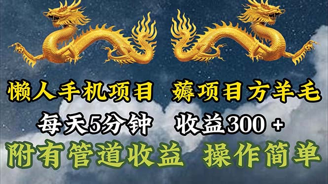 （11600期）懒人手机项目，每天5分钟，每天收益300+，多种方式可扩大收益！-智创网