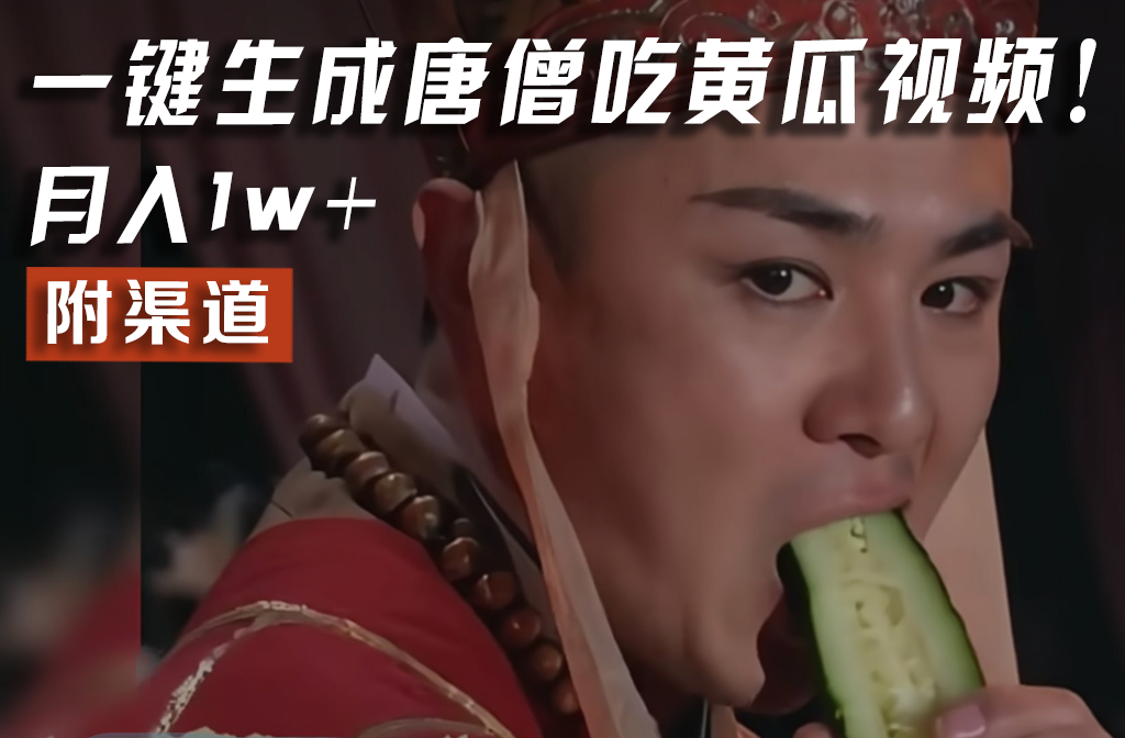 【情理之中，意料之外】火爆全网的唐僧吃黄瓜的视频！一键无脑生成，附渠道，月入1w+-智创网