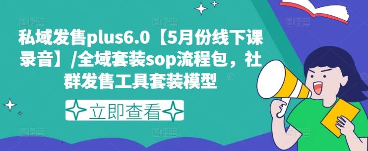 私域发售plus6.0【5月份线下课录音】/全域套装sop流程包，社群发售工具套装模型-智创网