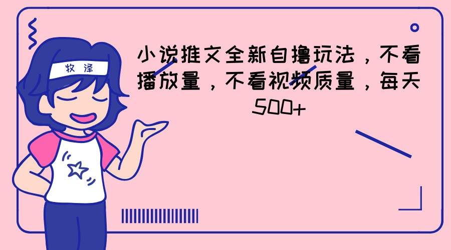 小说推文全新自撸玩法，不看播放量，不看视频质量，每天500+-智创网