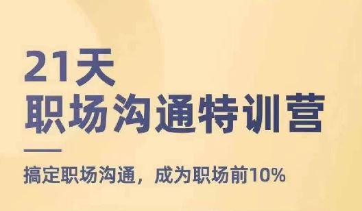 21天职场沟通特训营，搞定职场沟通，成为职场前10%-智创网