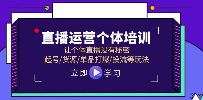直播运营个体培训，让个体直播没有秘密，起号/货源/单品打爆/投流等玩法-智创网