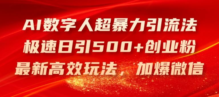 AI数字人超暴力引流法，极速日引500+创业粉，最新高效玩法，加爆微信【揭秘】-智创网