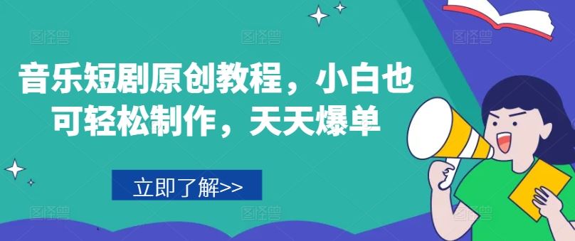 音乐短剧原创教程，小白也可轻松制作，天天爆单-智创网