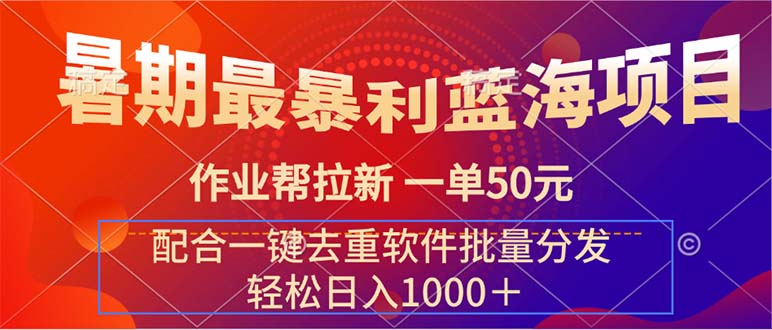 （11694期）暑期最暴利蓝海项目 作业帮拉新 一单50元 配合一键去重软件批量分发-智创网