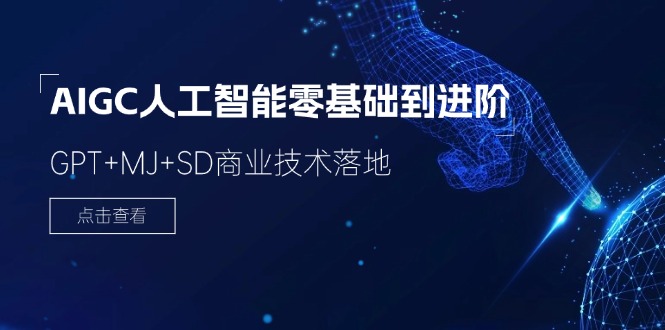 （11718期）2024-AIGC人工智能零基础到进阶，GPT+MJ+SD商业技术落地（78节）-智创网