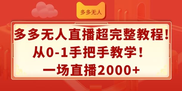 多多无人直播超完整教程，从0-1手把手教学，一场直播2k+【揭秘】-智创网