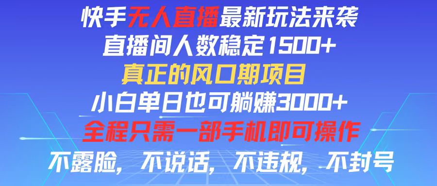（11792期）快手无人直播全新玩法，直播间人数稳定1500+，小白单日也可躺赚3000+，…-智创网