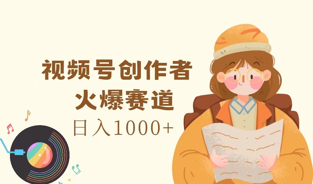 视频号创作者，火爆赛道，日入1000+-智创网