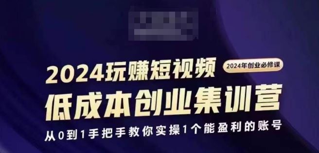 2024短视频创业集训班，2024创业必修，从0到1手把手教你实操1个能盈利的账号-智创网