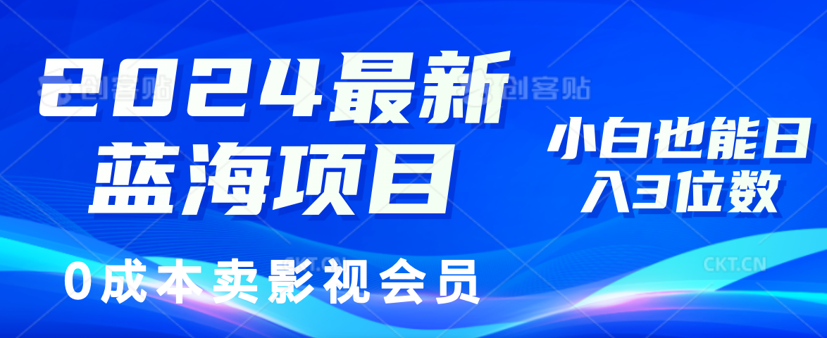 （11894期）2024最新蓝海项目，0成本卖影视会员，小白也能日入3位数-智创网
