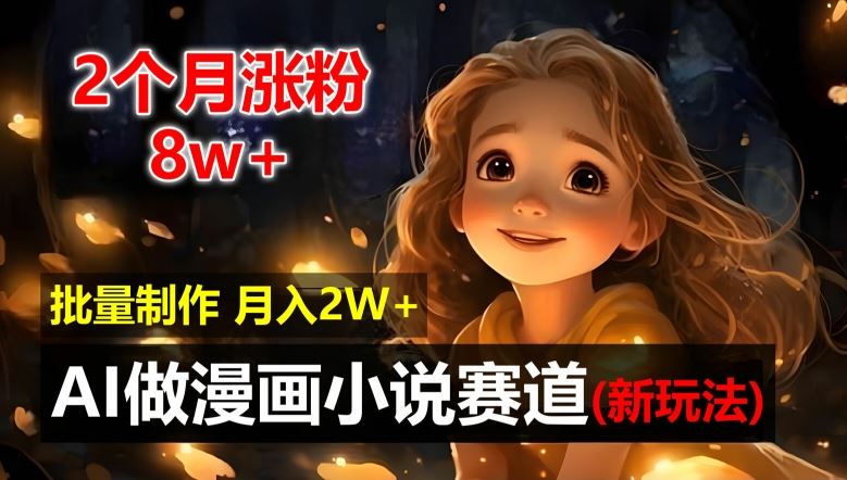 2个月涨粉8w，新玩法AI自动化做漫画小说赛道，操作简单可批量制作，新手小白轻松月入2W【揭秘】-智创网
