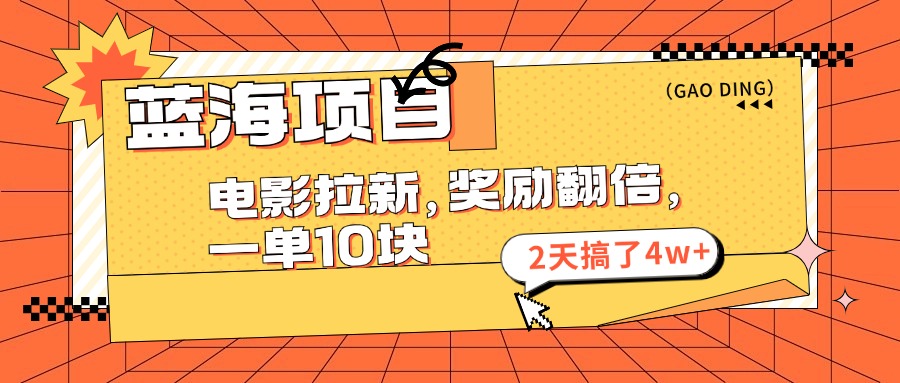 （11930期）蓝海项目，电影拉新，奖励翻倍，一单10元，2天搞了4w+-智创网
