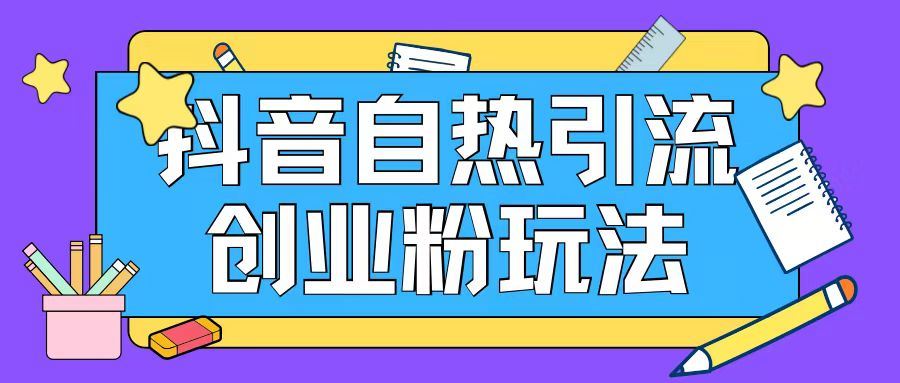 抖音引流创业粉自热玩法日引200+精准粉-智创网
