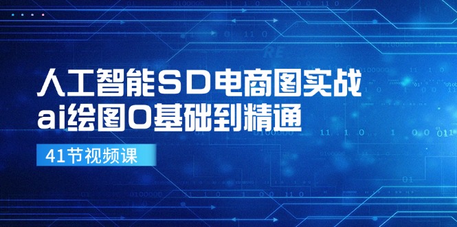 人工智能SD电商图实战，ai绘图0基础到精通（41节视频课）-智创网