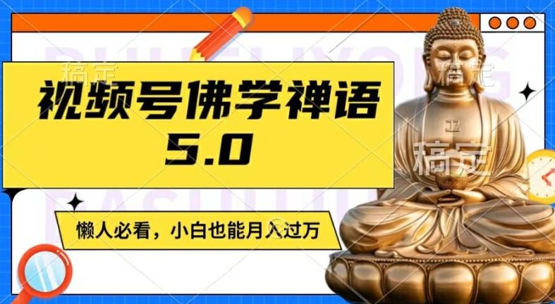 视频号佛学禅语5.0，纯原创视频，每天1-2小时，保底月入过W，适合宝妈、上班族、大学生【揭秘】-智创网