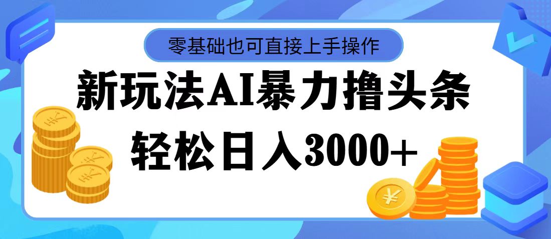 （11981期）最新玩法AI暴力撸头条，零基础也可轻松日入3000+，当天起号，第二天见…-智创网