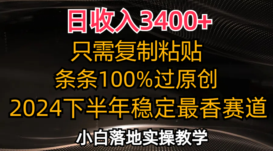 （12010期）日收入3400+，只需复制粘贴，条条过原创，2024下半年最香赛道，小白也…-智创网