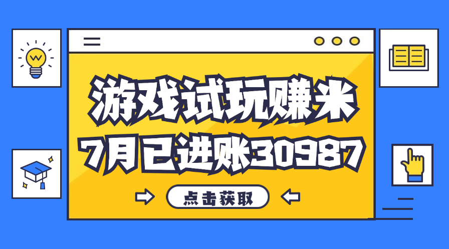 （12050期）热门副业，游戏试玩赚米，7月单人进账30987，简单稳定！-智创网