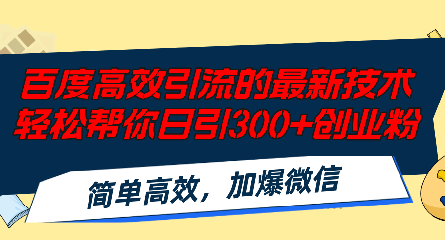 （12064期）百度高效引流的最新技术,轻松帮你日引300+创业粉,简单高效，加爆微信-智创网