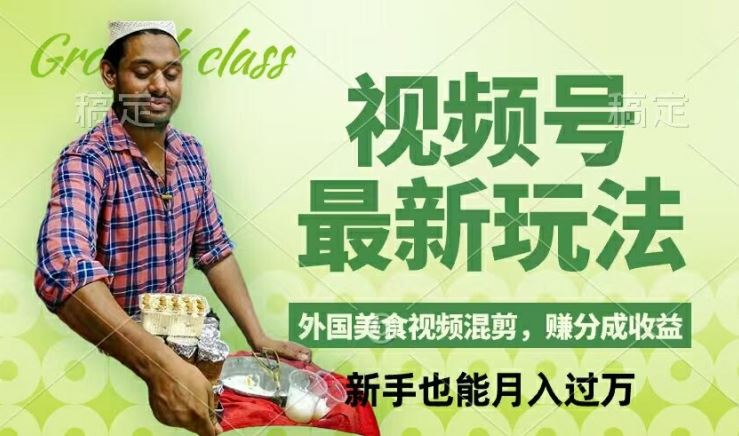 视频号新玩法，外国美食视频混剪，撸分成计划收益，视频制作简单，轻松月入过万【揭秘】-智创网